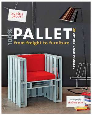 100% Pallet: from Freight to Furniture de Aurelie Drouet