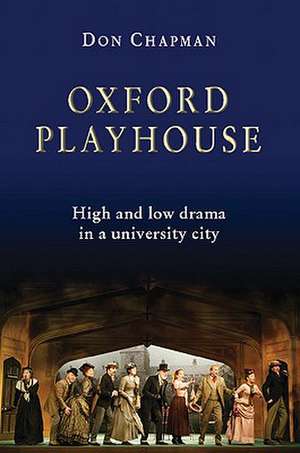 Oxford Playhouse: High and Low Drama in a University City de Don Chapman