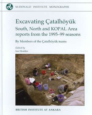 Excavating Çatalhöyuk: South, North and Kopal Area Reports from the 1995-99 Seasons [With CDROM] de Ian Hodder