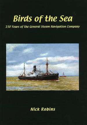 Birds of the Sea - 150 Years of the General Steam Navigation Co de Nick Robins