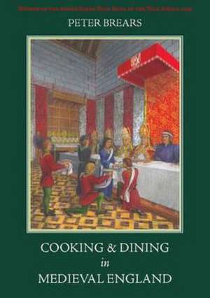 Cooking and Dining in Medieval England de Peter Brears