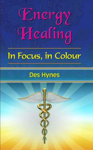 Energy Healing in Focus de Des Hynes