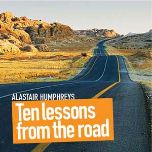 Ten Lessons from the Road de Alastair Humphreys