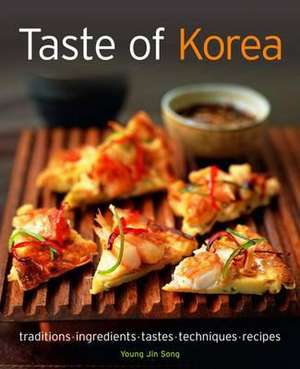 Taste of Korea: Traditions, Ingredients, Tastes, Techniques, Recipes de Young Jin Song