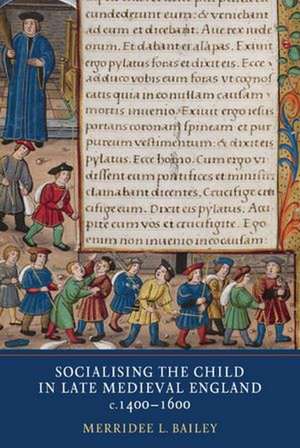 Socialising the Child in Late Medieval England, c. 1400–1600 de Merridee L. Bailey