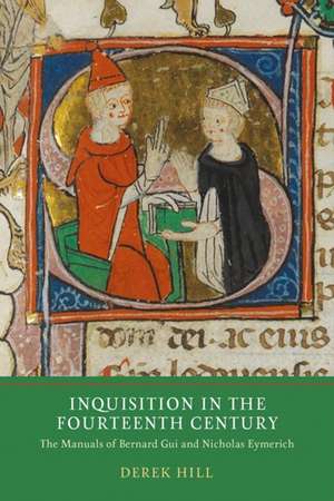 Inquisition in the Fourteenth Century – The Manuals of Bernard Gui and Nicholas Eymerich de Derek Hill