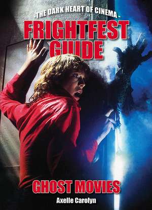 The Frightfest Guide to Ghost Movies: The Dark Heart of Cinema de Axelle Carolyn