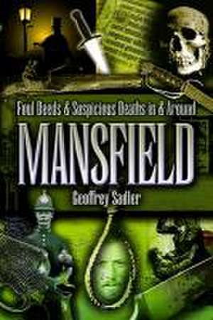 Foul Deeds and Suspicious Deaths in and Around Mansfield de Geoff Sadler