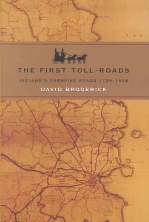 The First Toll Roads: Ireland's Turnpike Roads, 1729-1858 de David Broderick