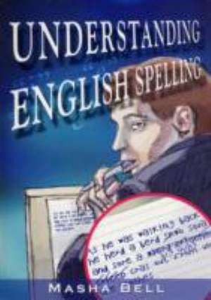 Bell, M: Understanding English Spelling de Masha Bell