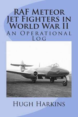 RAF Meteor Jet Fighters in World War II, an Operational Log: An Operational Log