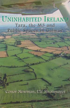 Uninhabited Ireland: Tara, the M3 and Public Spaces in Galway de Conor Newman