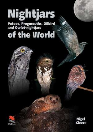 Nightjars, Potoos, Frogmouths, Oilbird, and Owlet–nightjars of the World de Nigel Cleere