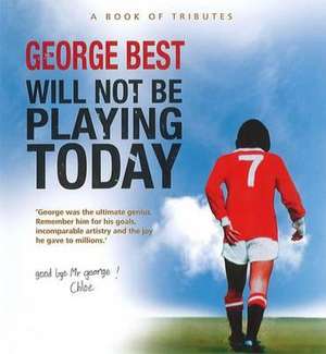 George Best Will Not be Playing Today de Mark Campbell