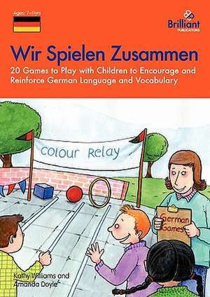 Wir Spielen Zusammen - 20 Games to Play with Children to Encourage and Reinforce German Language and Vocabulary de A. Doyle