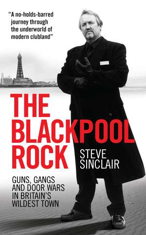 The Blackpool Rock: Gangsters, Guns and Door Wars in Britain's Wildest Town de Steve Sinclair