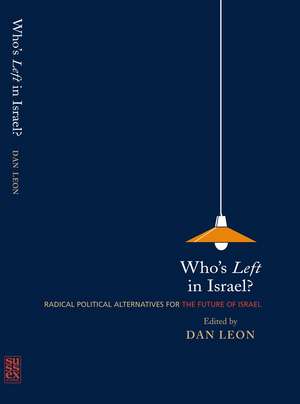 Who`s Left in Israel? – Radical Political Alternatives for the Future of Israel de Dan Leon