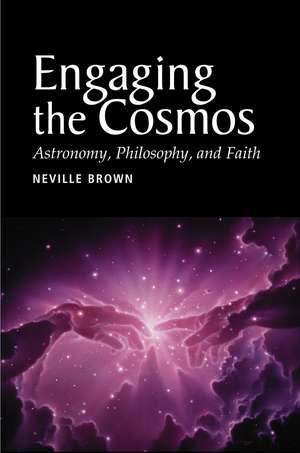 Engaging the Cosmos – Astronomy, Philosophy and Faith de Neville Brown