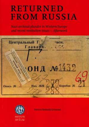 Returned from Russia: Nazi Archival Plunder in Western Europe and Recent Restitution Issues de Patricia Kennedy Grimsted