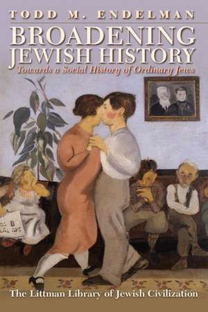 Broadening Jewish History: Towards a Social History of Ordinary Jews de Todd M. Endelman