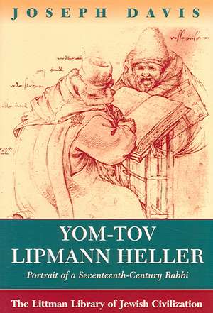 Yom–Tov Lipmann Heller – Portrait of a Seventeenth–Century Rabbi de Joseph Davis