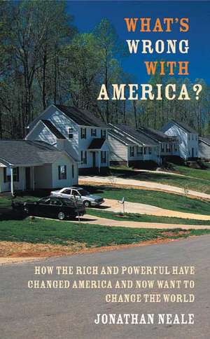 What's Wrong with America?: How the Rich and Powerful Have Changed America and Now Want to Change the World de Jonathan Neale