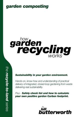 Garden Composting - How Garden Recycling Works de Bill Butterworth