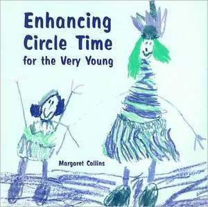 Enhancing Circle Time for the Very Young: Activities for 3 to 7 Year Olds to Do before, During and after Circle Time de Margaret Collins