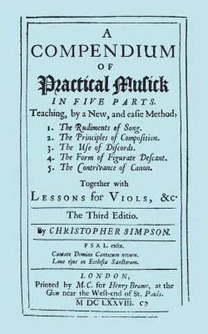 A Compendium of Practical Musick in Five Parts, Together with Lessons for Viols. [Music - Facsimile of 1678 Edition de Christopher Simpson