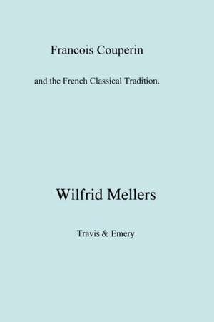 Francois Couperin and the French Classical Tradition de Wilfrid Mellers