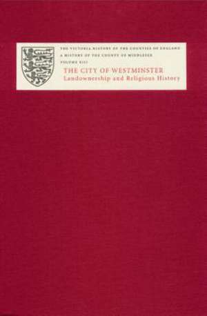 A History of the County of Middlesex – Volume XIII: City of Westminster, Part 1: Landownership and Religious History de Patricia Croot