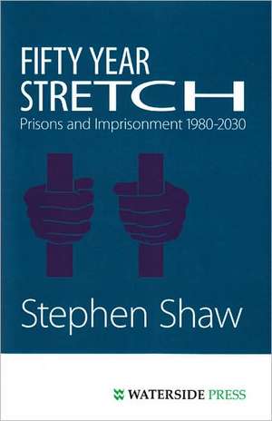 Fifty Year Stretch: Prisons and Imprisonment 1980-2030 de Shaw