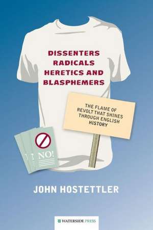 Dissenters, Radicals, Heretics and Blasphemers de John Hostettler