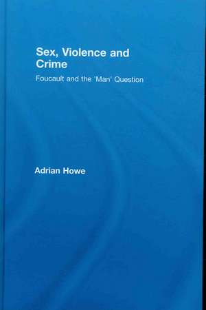 Sex, Violence and Crime: Foucault and the 'Man' Question de Adrian Howe