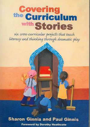 Covering the Curriculum With Stories: Six Cross-cultural Projects That Teach Literacy and Thinking Through Dramatic Play de Paul Ginner