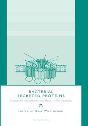 Bacterial Secreted Proteins: Secretory Mechanisms and Role in Pathogenesis de Karl Wooldridge