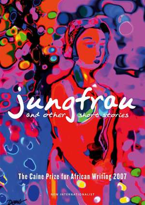 Jungfrau And Other Short Stories: The Caine Prize for African Writing 2007 de Various