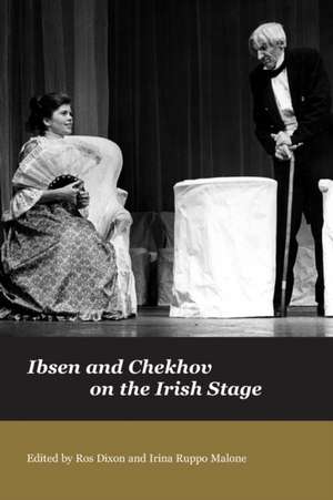 Ibsen and Chekhov on the Irish Stage de Ros Dixon