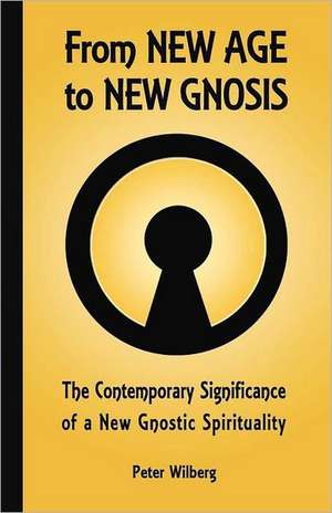 From New Age to New Gnosis: The Contemporary Significance of a New Gnostic Spirituality de Peter Wilberg