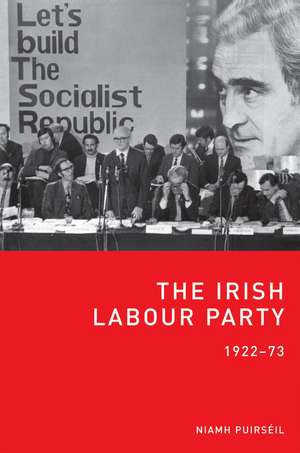 The Irish Labour Party 1922-73 de Niamh Puirseil