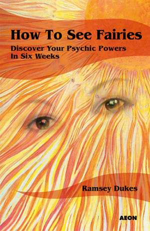 How to See Fairies: Discover Your Psychic Powers in Six Weeks de Ramsey Dukes