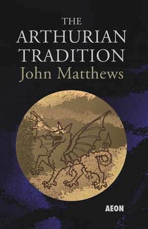 The Arthurian Tradition de John Matthews