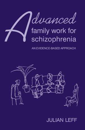 Advanced Family Work for Schizophrenia: An Evidence-Based Approach de Julian Leff