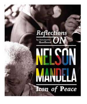 Reflections on Nelson Mandela de Antoinete Haselhorst