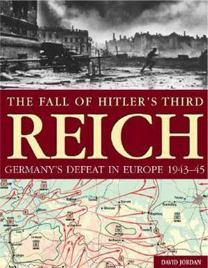 The Fall of Hitler's Third Reich: Germany's Defeat in Europe, 1943-45 de David Jordan