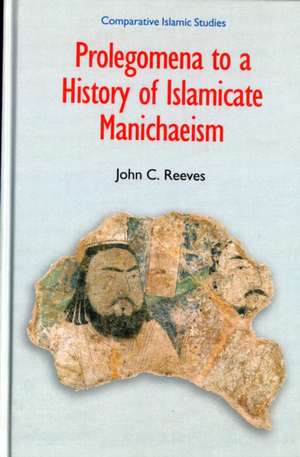 Prolegomena to a History of Islamicate Manichaeism de John C. Reeves