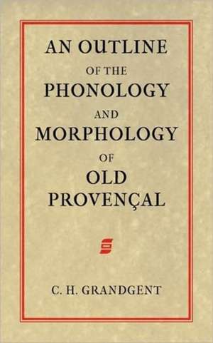 An Outline of the Phonology and Morphology of Old Provencal de Charles Hall Grandgent