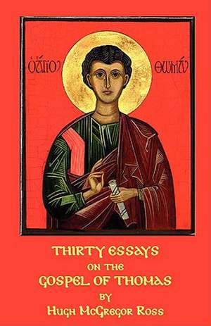 Thirty Essays on the Gospel of Thomas: Reviews and Essays in Criticism of Kernowek Kemyn de Hugh McGregor Ross