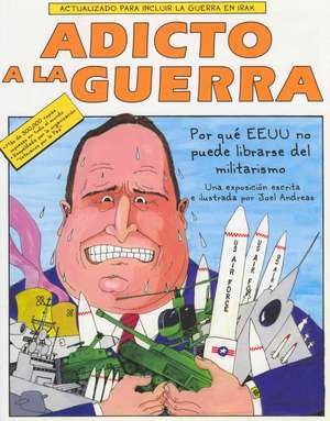 Adicto a la Guerra: Por qué el E.E.U.U. no Puede Librarse del Militarismo de Joel Andreas