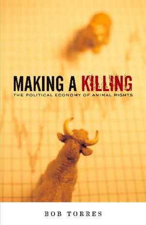 Making A Killing: The Political Economy of Animal Rights de Bob Torres